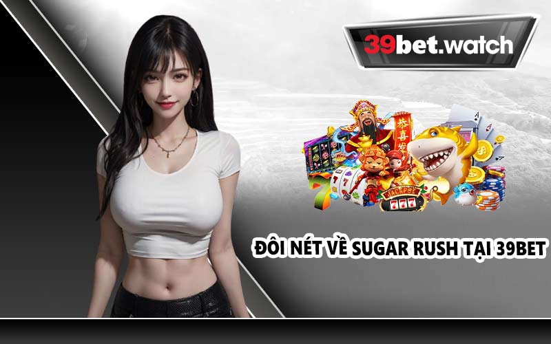 Đôi nét về Sugar Rush tại 39BET