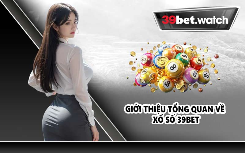 Giới thiệu tổng quan về xổ số 39BET