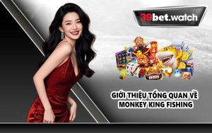 Giới thiệu tổng quan về Monkey King Fishing