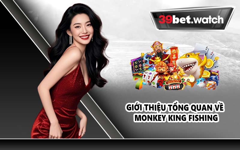 Giới thiệu tổng quan về Monkey King Fishing