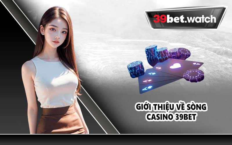 Giới thiệu về sòng casino 39BET