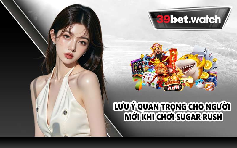 Lưu ý quan trọng cho người mới khi chơi Sugar Rush
