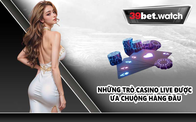 Những trò casino live được ưa chuộng hàng đầu